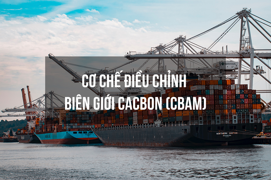 Cơ chế điều chỉnh biên giới cacbon (CBAM): Tác động đối với các doanh nghiệp xuất khẩu sang thị trường châu Âu